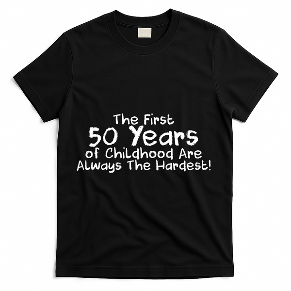 First 50 Years Of Childhood Are Always The Hardest T-Shirt - Black