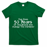 First 50 Years Of Childhood Are Always The Hardest T-Shirt - Green