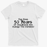 First 50 Years Of Childhood Are Always The Hardest T-Shirt - White