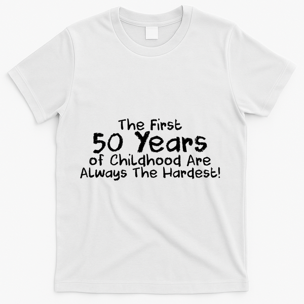 First 50 Years Of Childhood Are Always The Hardest T-Shirt - White
