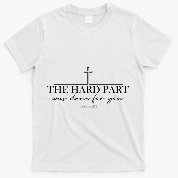 The Hard Part Was Done For Your John 6:47 T-Shirt - White