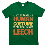 This Is My Human Costume IM Really A Leech T-Shirt - Green