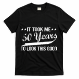 Funny 50th Birthday: It Took Me 50 Years To Look This Good T-Shirt - Black
