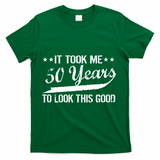 Funny 50th Birthday: It Took Me 50 Years To Look This Good T-Shirt - Green