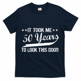 Funny 50th Birthday: It Took Me 50 Years To Look This Good T-Shirt - Navy
