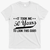 Funny 50th Birthday: It Took Me 50 Years To Look This Good T-Shirt - White