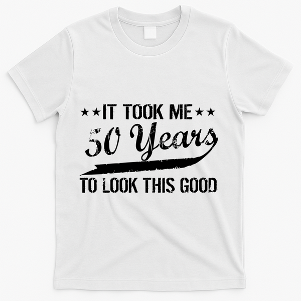 Funny 50th Birthday: It Took Me 50 Years To Look This Good T-Shirt - White