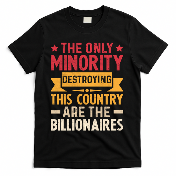 The Only Minority Destroying This Country Are Billionaires T-Shirt - Black