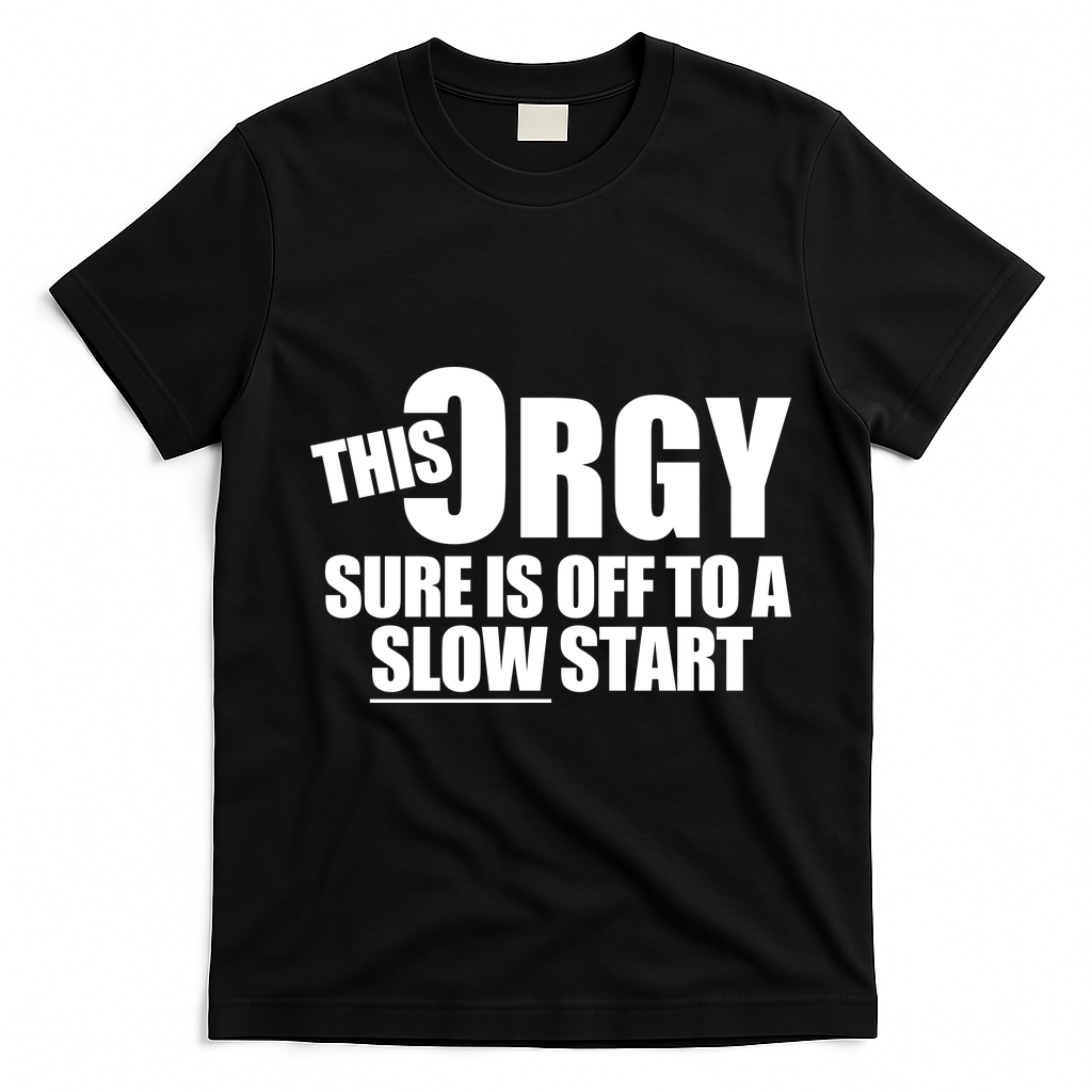 This Orgy Sure Is Off To A Slow Start T-Shirt - Black