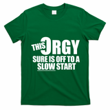 This Orgy Sure Is Off To A Slow Start T-Shirt - Irish Green