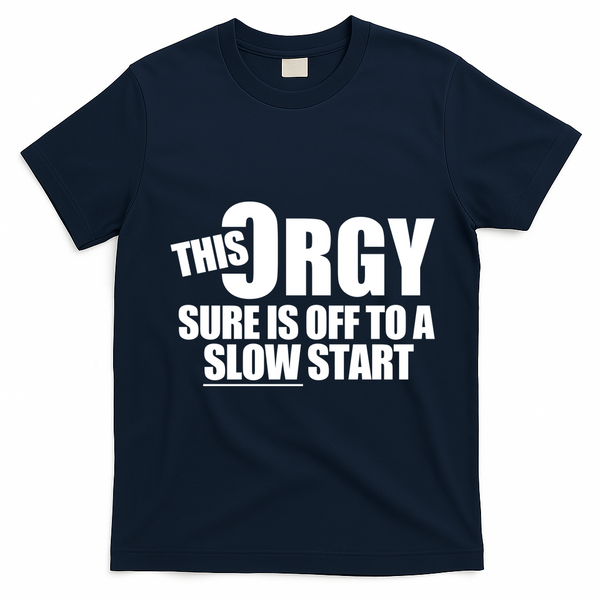 This Orgy Sure Is Off To A Slow Start T-Shirt - Navy Blue