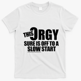 This Orgy Sure Is Off To A Slow Start T-Shirt - White