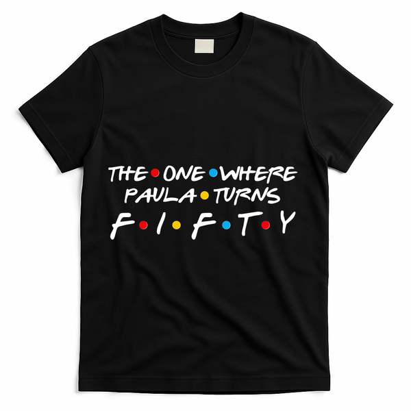 The One Where Paula Turns Fifty T-Shirt - Black