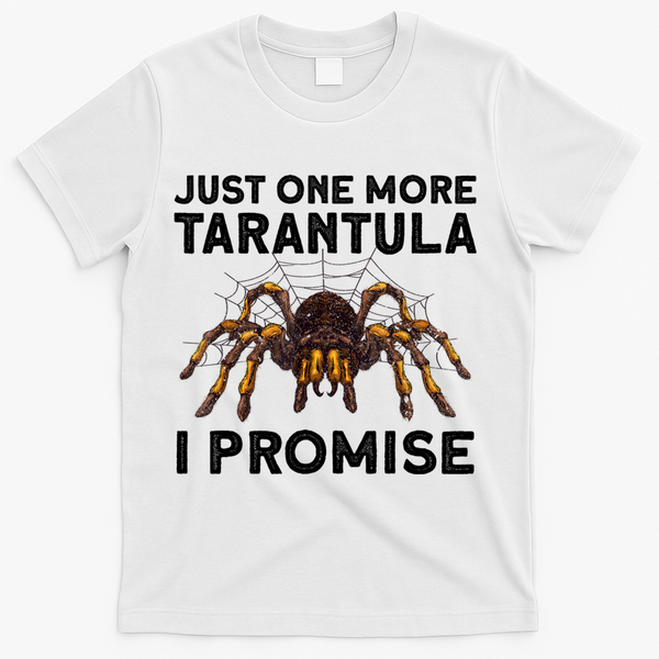 Tarantula Pet Holder Just One More I Promise T-Shirt - White