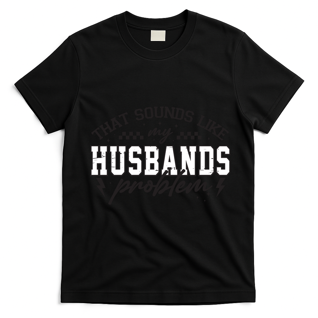 That Sounds Like My Husbands Problem Sarcastic Wife T-Shirt - Black