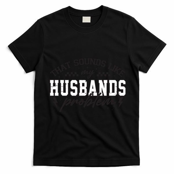 That Sounds Like My Husbands Problem Sarcastic Wife T-Shirt - Black