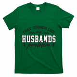 That Sounds Like My Husbands Problem Sarcastic Wife T-Shirt - Irish Green