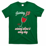 Turning 50 And Wining About It Everyday T-Shirt - Green
