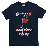 Turning 50 And Wining About It Everyday T-Shirt - Navy