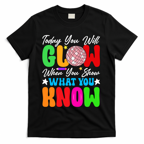 Today You Will Glow Teachers Day Test Day Testing T-Shirt - Black