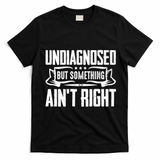 Undiagnosed But Something Ain't Right T-Shirt - Black
