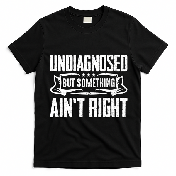 Undiagnosed But Something Ain't Right T-Shirt - Black