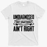 Undiagnosed But Something Ain't Right T-Shirt - White