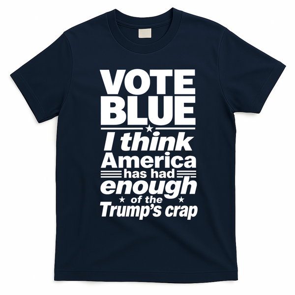 Vote Blue I Think America Has Had Enough of Trump's Crap T-Shirt - Navy Blue