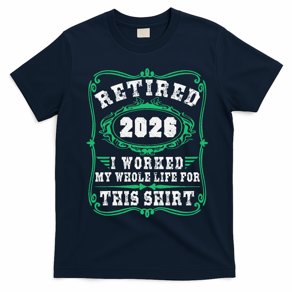 Vintage Retired 2026 I Worked My Whole Life For This T-Shirt - Navy Blue