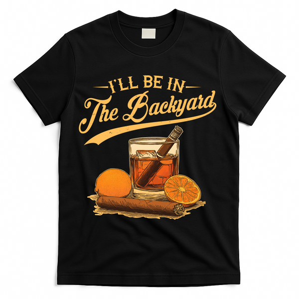 Vintage Retro I'll Be In The Backyard Bourbon Cigars Oranges T-Shirt - Black