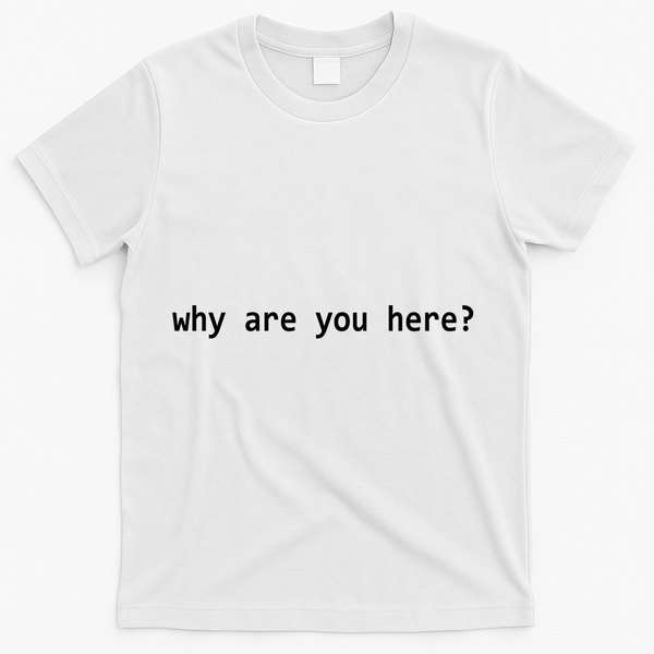 Why Are You Here Funny Typography T-Shirt - White
