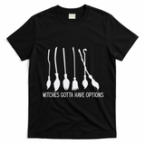Witches Gotta Have Options Funny Halloween T-Shirt - Black