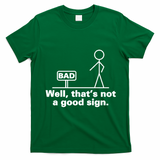 Well, That's Not A Good Bad Sign Funny Sarcastic T-Shirt - Irish Green