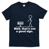 Well, That's Not A Good Bad Sign Funny Sarcastic T-Shirt - Navy Blue