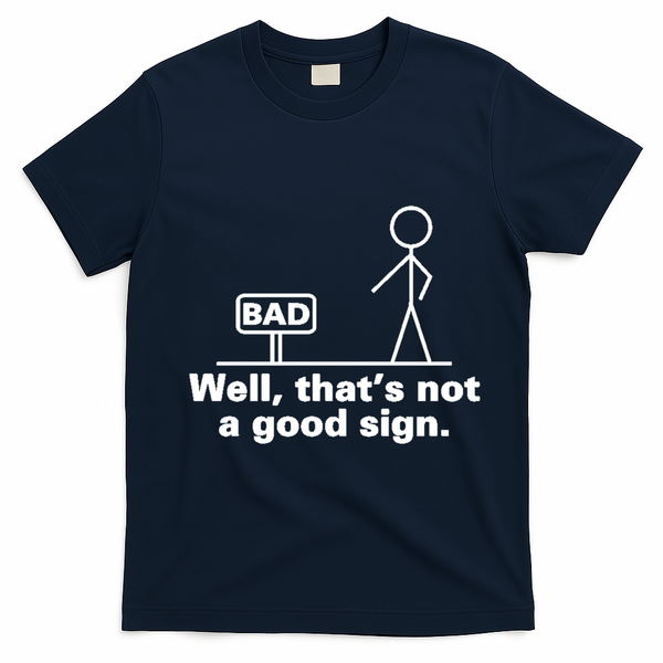 Well, That's Not A Good Bad Sign Funny Sarcastic T-Shirt - Navy Blue