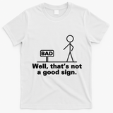 Well, That's Not A Good Bad Sign Funny Sarcastic T-Shirt - White