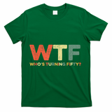WTF Who's Turning Fifty Funny 50th Birthday Party 50 Years T-Shirt - Green