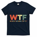 WTF Who's Turning Fifty Funny 50th Birthday Party 50 Years T-Shirt - Navy