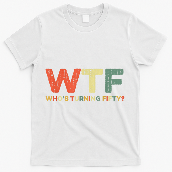 WTF Who's Turning Fifty Funny 50th Birthday Party 50 Years T-Shirt - White