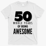 50 Whole Years Of Being Awesome Birthday T-Shirt - White