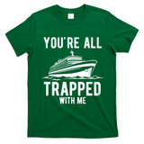 Youre All Trapped With Me Funny Cruise Ship Vacation T-Shirt - Irish Green
