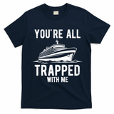 Youre All Trapped With Me Funny Cruise Ship Vacation T-Shirt - Navy Blue