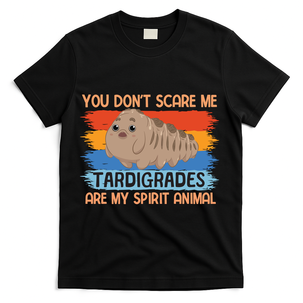 You Don't Scare Me Tardigrades Are My Spirit Animal T-Shirt - Black