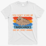 You Don't Scare Me Tardigrades Are My Spirit Animal T-Shirt - White