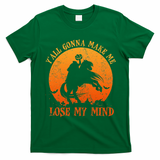 YAll Gonna Make Me Lose My Mind Funny Halloween T-Shirt - Irish Green